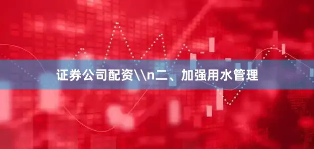 证券公司配资\n二、加强用水管理