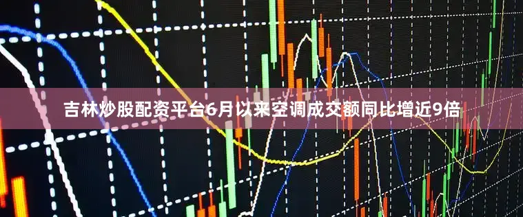 吉林炒股配资平台6月以来空调成交额同比增近9倍