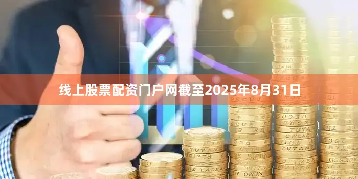 线上股票配资门户网截至2025年8月31日