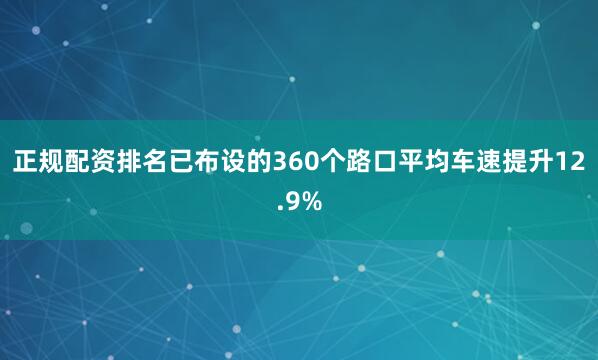 正规配资排名已布设的360个路口平均车速提升12.9%